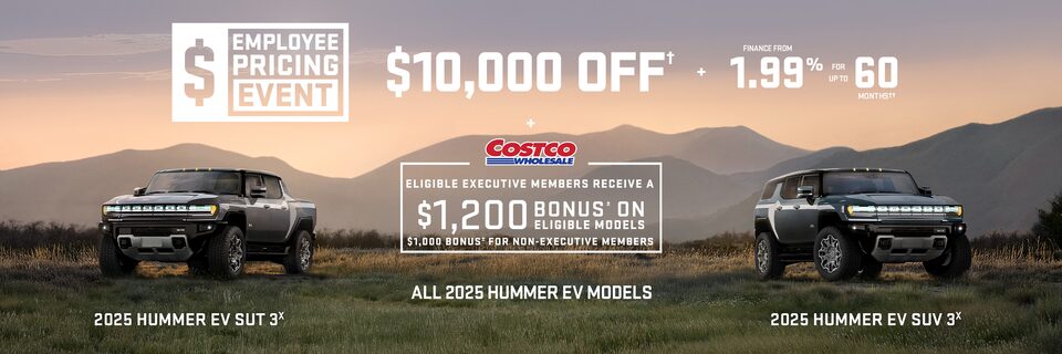 Employee Pricing Event $10,000 OFF + FINANCE FROM 1.99% FOR UP TO 60 MONTHS ALL 2025 HUMMER EV MODELS + Eligibile Executive Members receive a $1,200 bonus± on eligible models $1,000 bonus± for non-executive member